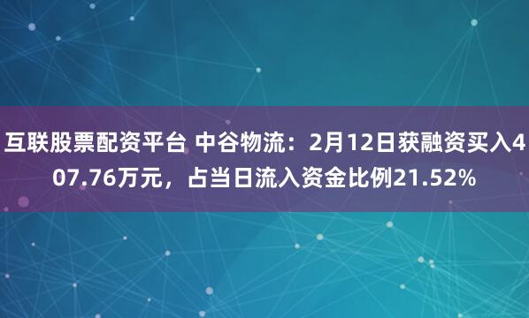 互联股票配资平台 中谷物流：2月12日获融资买入407.76万元，占当日流入资金比例21.52%