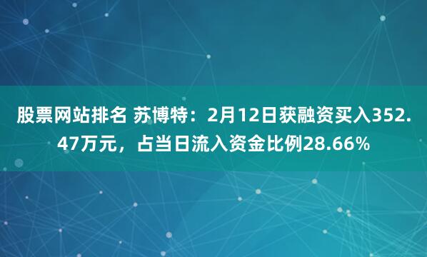 股票网站排名 苏博特：2月12日获融资买入352.47万元，占当日流入资金比例28.66%