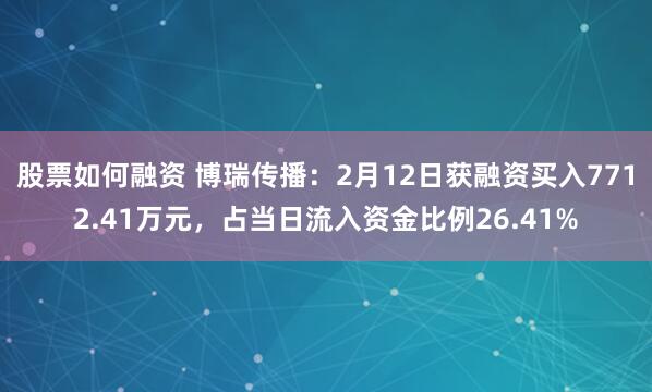 股票如何融资 博瑞传播：2月12日获融资买入7712.41万元，占当日流入资金比例26.41%