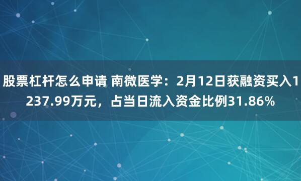 股票杠杆怎么申请 南微医学：2月12日获融资买入1237.99万元，占当日流入资金比例31.86%