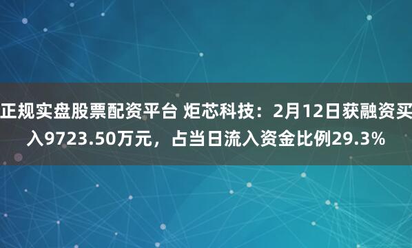 正规实盘股票配资平台 炬芯科技：2月12日获融资买入9723.50万元，占当日流入资金比例29.3%