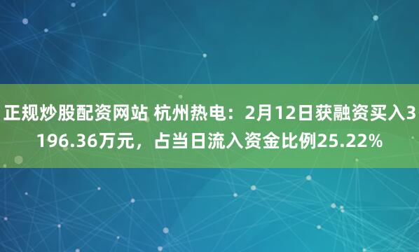 正规炒股配资网站 杭州热电：2月12日获融资买入3196.36万元，占当日流入资金比例25.22%