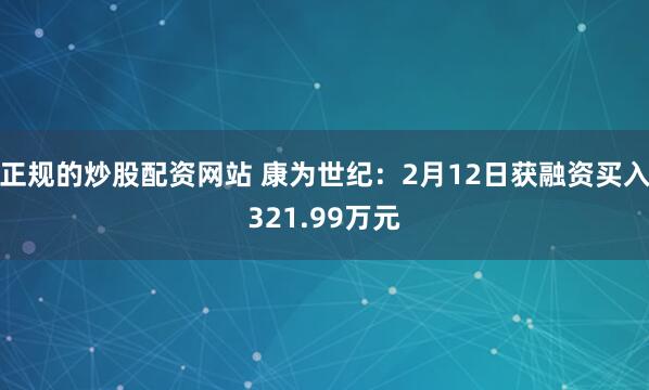 正规的炒股配资网站 康为世纪：2月12日获融资买入321.99万元