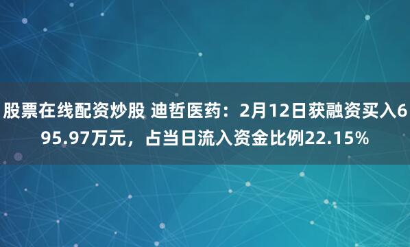 股票在线配资炒股 迪哲医药：2月12日获融资买入695.97万元，占当日流入资金比例22.15%