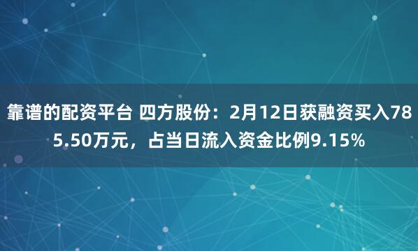 靠谱的配资平台 四方股份：2月12日获融资买入785.50万元，占当日流入资金比例9.15%