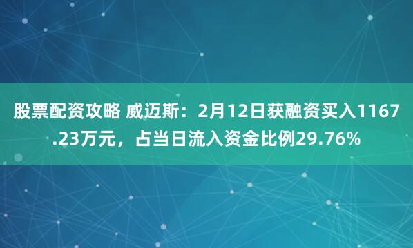 股票配资攻略 威迈斯：2月12日获融资买入1167.23万元，占当日流入资金比例29.76%