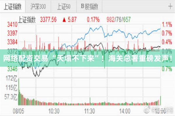 网络配资交易 “天塌不下来”！海关总署重磅发声！