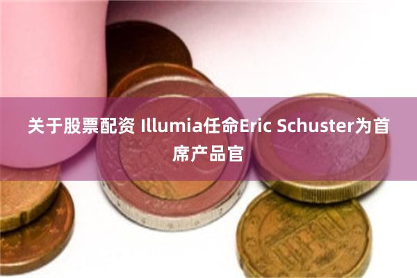 关于股票配资 Illumia任命Eric Schuster为首席产品官
