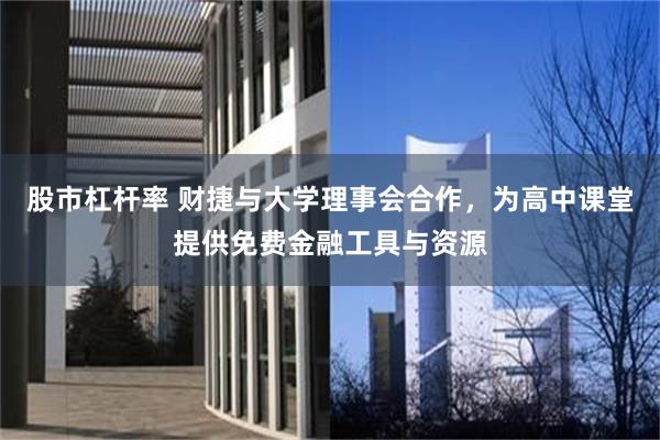 股市杠杆率 财捷与大学理事会合作，为高中课堂提供免费金融工具与资源