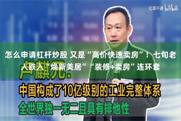 怎么申请杠杆炒股 又是“高价快速卖房”！七旬老人跌入“焕新美居”“装修+卖房”连环套